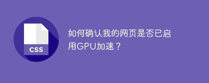 如何确认我的网页是否已启用gpu加速?