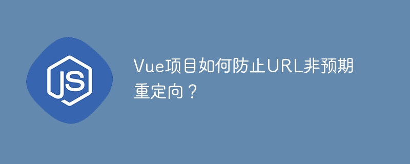 Vue项目如何防止URL非预期重定向？