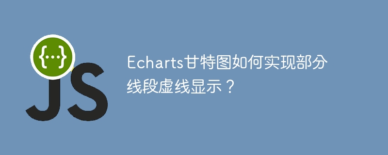 echarts甘特图如何实现部分线段虚线显示？