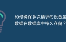 如何确保多次请求的设备坐标数据在数据库中持久存储？