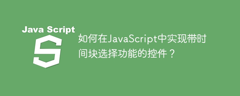 如何在javascript中实现带时间块选择功能的控件？