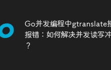 Go并发编程中gtranslate接口报错：如何解决并发读写冲突？