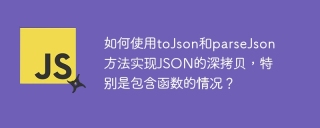 如何使用toJson和parseJson方法实现JSON的深拷贝，特别是包含函数的情况？