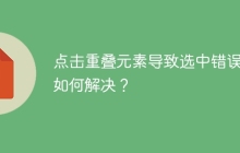 点击重叠元素导致选中错误，如何解决？