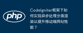 CodeIgniter框架下如何实现异步处理分类渲染以提升移动端网站性能？
