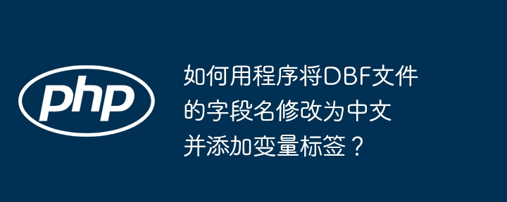 如何用程序将dbf文件的字段名修改为中文并添加变量标签？