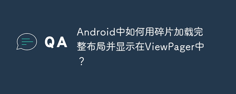 android中如何用碎片加载完整布局并显示在viewpager中？