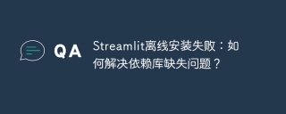 streamlit离线安装失败:如何解决依赖库缺失问题?