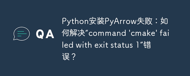 Python安装PyArrow失败：如何解决“command 'cmake' failed with exit status 1”错误？