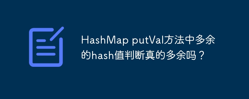hashmap putval方法中多余的hash值判断真的多余吗？