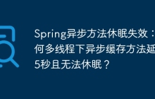 Spring异步方法休眠失效：为何多线程下异步缓存方法延迟5秒且无法休眠？