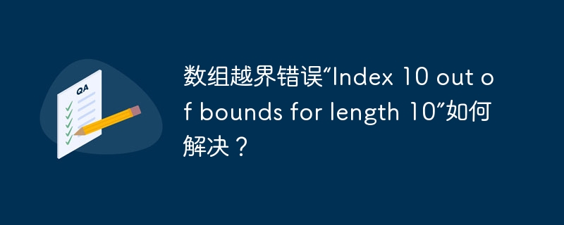 数组越界错误“index 10 out of bounds for length 10”如何解决？