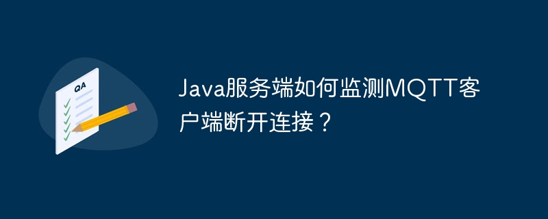 java服务端如何监测mqtt客户端断开连接？