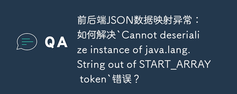 前后端json数据映射异常：如何解决`cannot deserialize instance of java.lang.string out of start_array token`错误？