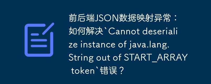 前后端JSON数据映射异常:如何解决`Cannot deserialize instance of java.lang.String out of START_ARRAY token`错误?