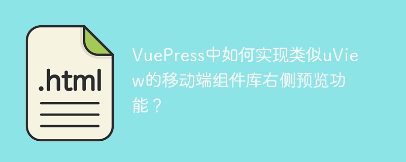 VuePress中如何实现类似uView的移动端组件库右侧预览功能？
