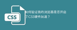 如何验证我的浏览器是否开启了CSS硬件加速？