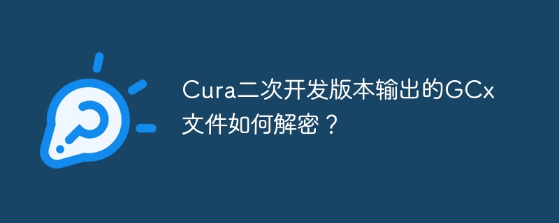 Cura二次开发版本输出的GCx文件如何解密？