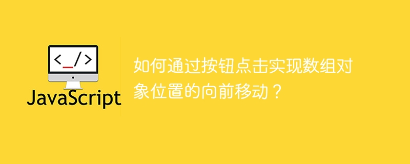 如何通过按钮点击实现数组对象位置的向前移动？