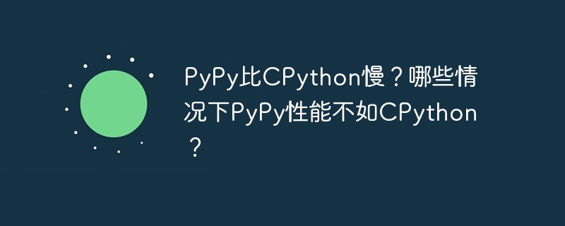pypy比cpython慢？哪些情况下pypy性能不如cpython？