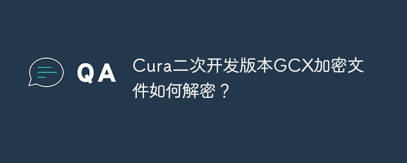 Cura二次开发版本GCX加密文件如何解密？