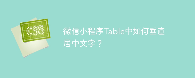 微信小程序table中如何垂直居中文字？