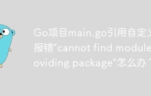 Go项目main.go引用自定义包报错“cannot find module providing package”怎么办？