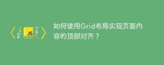 如何使用Grid布局实现页面内容的顶部对齐？