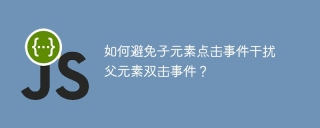 如何避免子元素点击事件干扰父元素双击事件？