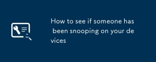 How to see if someone has been snooping on your devices