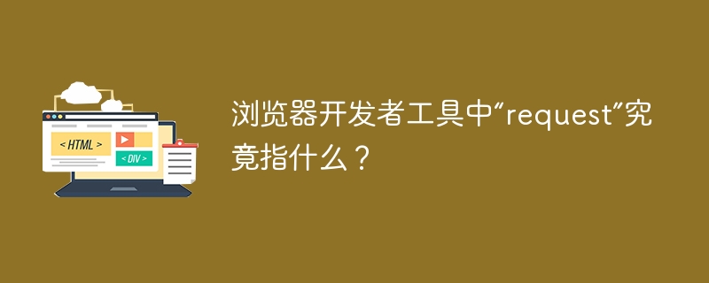浏览器开发者工具中“request”究竟指什么？
