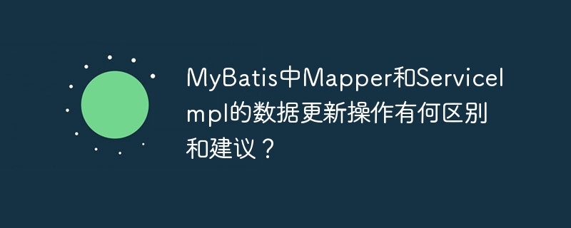 mybatis中mapper和serviceimpl的数据更新操作有何区别和建议?