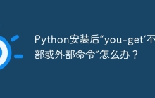 Python安装后“you-get’不是内部或外部命令”怎么办?