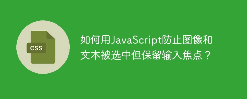 如何用javascript防止图像和文本被选中但保留输入焦点？