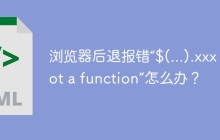 浏览器后退报错“$(...).xxx is not a function”怎么办？