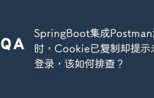 SpringBoot集成Postman测试时，Cookie已复制却提示未登录，该如何排查？