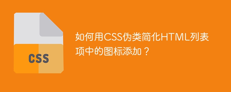 如何用CSS伪类简化HTML列表项中的图标添加?
