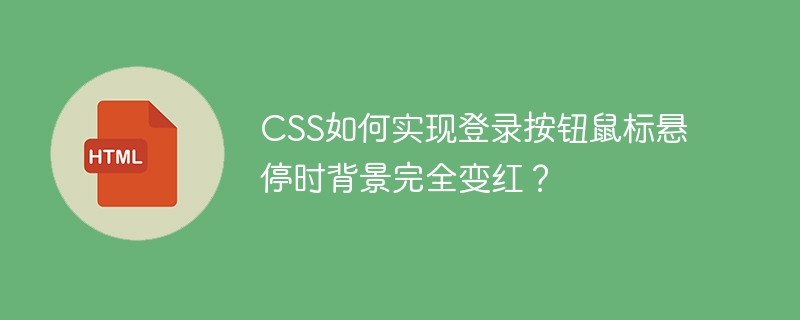 CSS如何实现登录按钮鼠标悬停时背景完全变红?