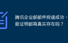 腾讯企业邮邮件投递成功,就能证明邮箱真实存在吗?