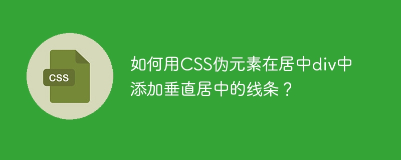 如何用CSS伪元素在居中div中添加垂直居中的线条?