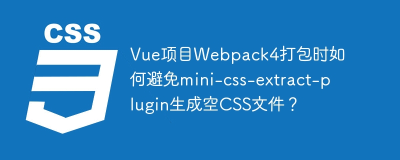vue项目webpack4打包时如何避免mini-css-extract-plugin生成空css文件?
