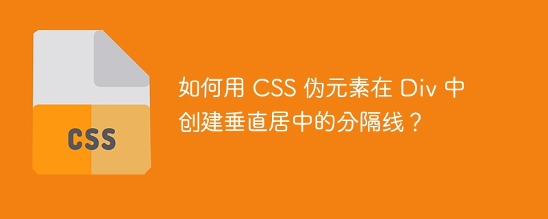如何用 CSS 伪元素在 Div 中创建垂直居中的分隔线?