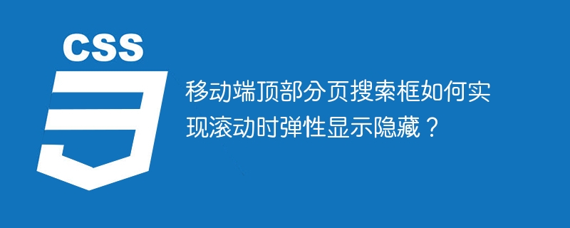 移动端顶部分页搜索框如何实现滚动时弹性显示隐藏?
