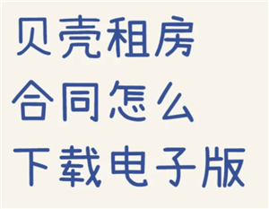 贝壳找房合同在哪查看 贝壳找房合同怎么下载