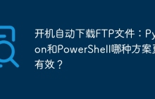 开机自动下载FTP文件:Python和PowerShell哪种方案更有效?