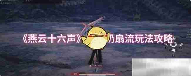 《燕云十六声》九伞奶扇流玩法攻略