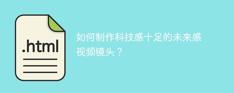 如何制作科技感十足的未来感视频镜头？
