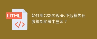 如何用CSS实现div下边框的长度控制和居中显示？