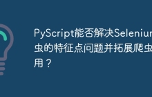 PyScript能否解决Selenium爬虫的特征点问题并拓展爬虫应用?