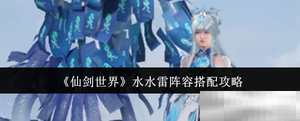 《仙剑世界》水水雷阵容搭配攻略